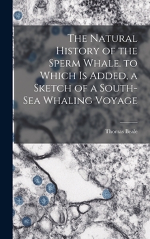 Hardcover The Natural History of the Sperm Whale. to Which Is Added, a Sketch of a South-Sea Whaling Voyage Book