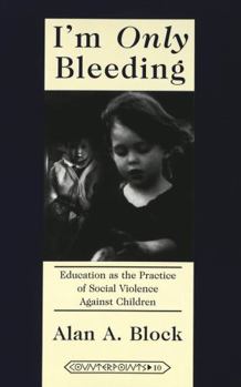 I'm Only Bleeding: Education As the Practice of Social Violence Against Children (Counterpoints, Vol 10)