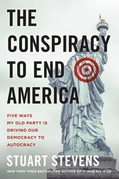 Hardcover The Conspiracy to End America: Five Ways My Old Party Is Driving Our Democracy to Autocracy Book