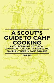 Paperback A Scout's Guide to Camp Cooking - A Collection of Historical Camping Articles on the Recipes and Equipment Used in Camp Cooking Book
