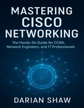 Paperback Mastering Cisco Networking: The Hands-On Guide for CCNA, Network Engineers, and IT Professionals Book
