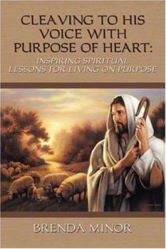 Paperback Cleaving to His Voice with Purpose of Heart - Inspiring Spiritual Lessons for Living Life on Purpose Book