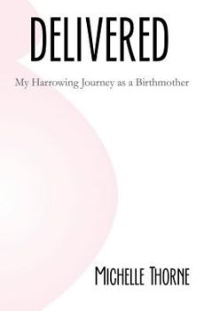 Paperback Delivered: My Harrowing Journey as a Birthmother Book