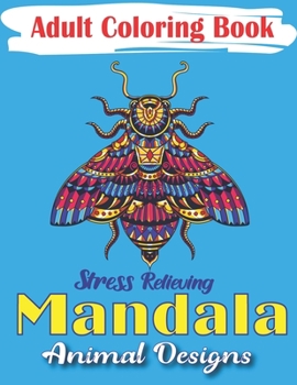 Adult Coloring Book, Stress Relieving Mandala Animal Designs: An Adult Mandala Animals Coloring Book with Lions, Wildlife, Elephants, Bear, Eagle, ... ... Unique gag gifts for adults who love coloring