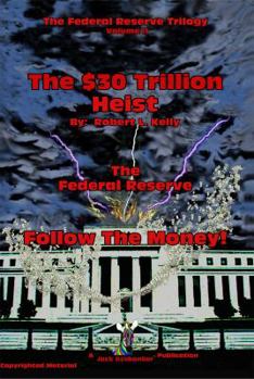 Paperback The $30 Trillion Heist---The Federal Reserve---Follow the Money! Book