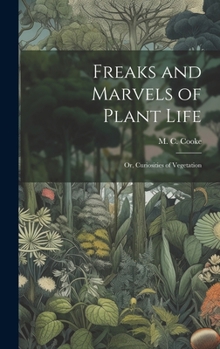 Hardcover Freaks and Marvels of Plant Life; or, Curiosities of Vegetation Book