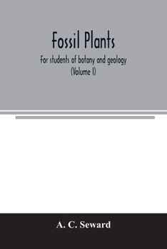 Fossil plants: for students of botany and geology (Volume I)