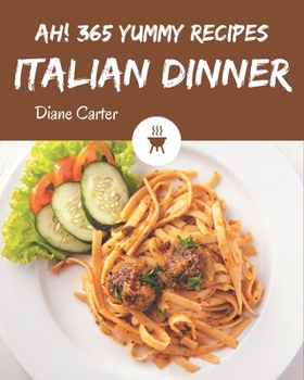 Paperback Ah! 365 Yummy Italian Dinner Recipes: Yummy Italian Dinner Cookbook - Where Passion for Cooking Begins Book