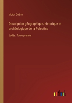 Paperback Description géographique, historique et archéologique de la Palestine: Judée. Tome premier [French] Book