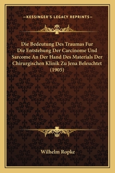 Paperback Die Bedeutung Des Traumas Fur Die Entstehung Der Carcinome Und Sarcome An Der Hand Des Materials Der Chirurgischen Klinik Zu Jena Beleuchtet (1905) [German] Book