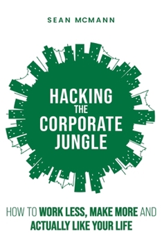 Paperback Hacking the Corporate Jungle: How to Work Less, Make More and Actually Like Your Life Book
