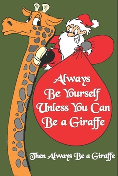 Always Be Yourself Unless You Can Be a Giraffe Then Always Be a Giraffe : Journal / Notebook Christmas Gifts For Giraffe Lovers: Size at 6 x 9 with ... Gift, Easter Gift, Thanksgiving Gift..