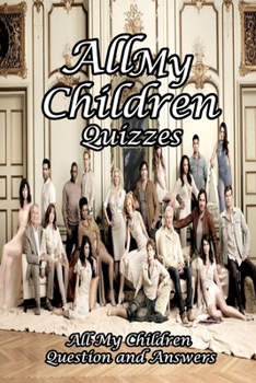 All My Children Quizzes: All My Children Question and Answers: All My Children Trivia Book