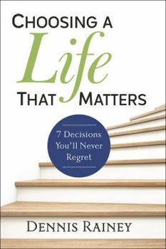 Hardcover Choosing a Life That Matters: 7 Decisions You'll Never Regret Book