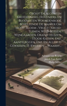 Hardcover Groot En Algemeen Kruidkundig, Hoveniers, En Bloemisten Woordenboek, Behelzende De Manier Om Moes-, Bloem-, Vrugt-, Kruid-tuinen, Wild-bossen, Wijngaa [Dutch] Book