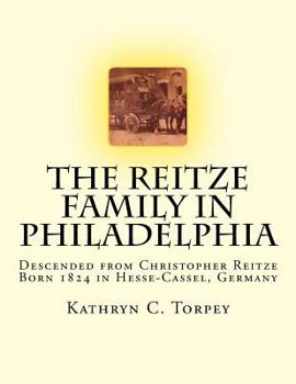 Paperback The Reitze Family in Philadelphia: Descended from Christopher Reitze Born 1824 in Hesse-Cassel, Germany Book