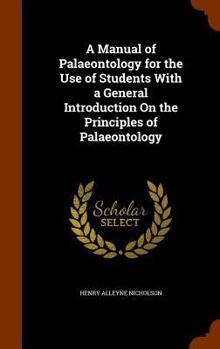 A Manual of Palaeontology, for the Use of Students; With a General Introduction on the Principles of Palaeontology