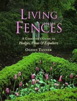 Living Fences: A Gardener's Guide to Hedges, Vines & Espaliers