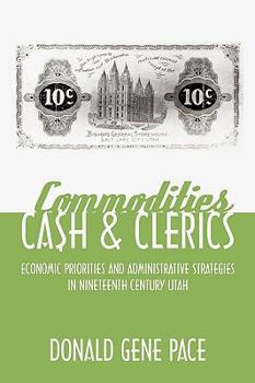 Paperback Commodities, Cash, and Clerics: Economic Priorities and Administrative Strategies in Nineteenth Century Utah Book