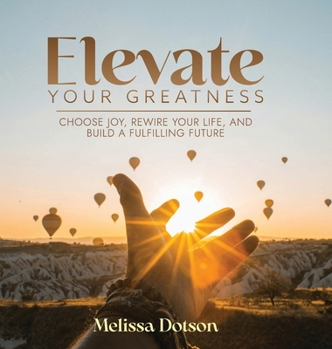 Hardcover Elevate Your Greatness: Choose Joy, Rewire Your Life, and Build a Fulfilling Life Book