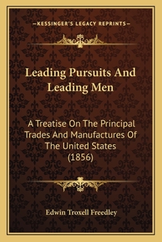Paperback Leading Pursuits And Leading Men: A Treatise On The Principal Trades And Manufactures Of The United States (1856) Book