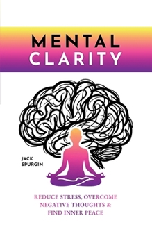 Paperback Mental Clarity: Reduce Stress, Overcome Negative Thoughts & Find Inner Peace Book