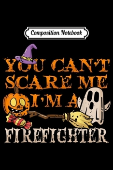Composition Notebook: Halloween Firefighter Funny Quote Costume DIY Gift  Journal/Notebook Blank Lined Ruled 6x9 100 Pages