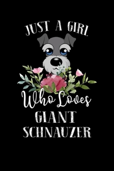 Just a Girl Who Loves Giant Schnauzer: Perfect Giant Schnauzer Lover Gift For Girl. Cute Notebook for Giant Schnauzer Lover. Gift it to your Sister, ... Who Loves Giant Schnauzer. 100 Pages Notebook