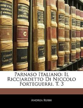 Paperback Parnaso Italiano: Il Ricciardetto Di Niccolo Forteguerri. T. 3 [Italian] Book