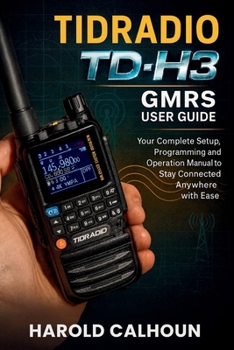 Paperback Tidradio Td-H3 Gmrs User Guide: Your Complete Setup, Programming and Operation Manual to Stay Connected Anywhere with Ease Book