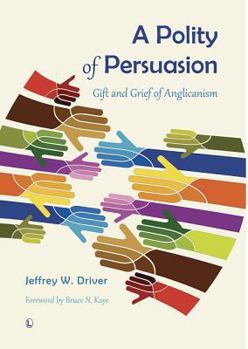 Paperback A Polity of Persuasion: Gift and Grief of Anglicanism Book