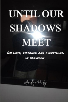 Paperback Untill Our Shadows Meet: On love, distance and everything in between Book