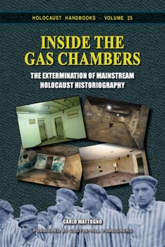 Inside the Gas Chambers: The Extermination of Mainstream Holocaust Historiography - Book #25 of the Holocaust Handbook