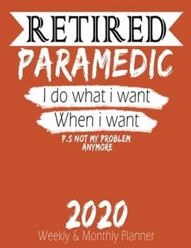 Retired Paramedic - I do What i Want When I Want 2020 Planner: High Performance Weekly Monthly Planner To Track Your Hourly Daily Weekly Monthly ... 2020 for List, Trackers, Notes And Funny W