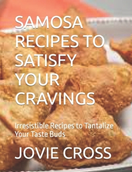 Paperback Samosa Recipes to Satisfy Your Cravings: Irresistible Recipes to Tantalize Your Taste Buds Book