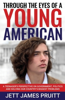 Through the Eyes of a Young American: A Teenager’s Perspective on Government, Politics and Solving Our Country’s Biggest Problems