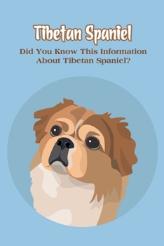 Paperback Tibetan Spaniel: Did You Know This Information About Tibetan Spaniel?: Everything You Need To Know About Tibetan Spaniel Book