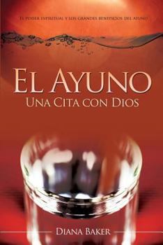Paperback El Ayuno: Una Cita con Dios: El poder espiritual y los grandes beneficios del ayuno [Spanish] Book