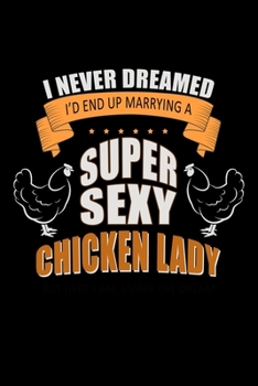 I Never Dreamed I'd End Up Marry A Super Sexy Chicken Lady But Here I Am, Living The Dream: Food Journal | Track Your Meals | Eat Clean And Fit | ... Fiber Carbs Fat | 110  Pages | 6 X 9 In