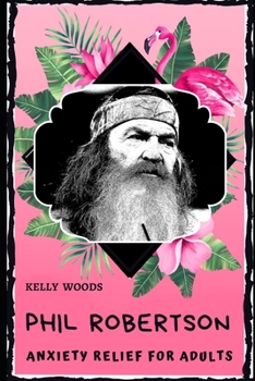 Phil Robertson Anxiety Relief for Adults: Effective Stress Relief and Anxiety Therapy Coloring Book