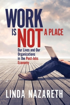 Paperback Work Is Not a Place: Our Lives and Our Organizations in the Post-Jobs Economy Volume 1 Book