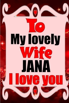 Paperback To my lovely wife JANA I love you: Blank Lined composition love notebook and journal it will be the best valentines day gift for wife from husband. Book