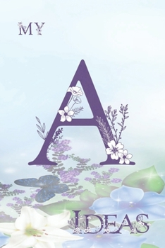 My A Ideas: Personalized Initial A, Motivational Heading Prompt - Lined Floral Ideas Notebook - Journal - Diary for Reflection and Memories