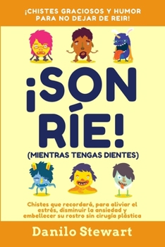 Paperback ¡Sonríe! (Mientras Tengas Dientes): Chistes graciosos que recordará, para aliviar el estrés, disminuir la ansiedad y embellecer su rostro sin cirugía [Spanish] Book