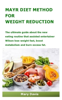 Paperback Mayr Diet Method for Weight Reduction: The ultimate guide about the new eating routine that assisted entertainer Wilson lose weight fast, boost metabo Book