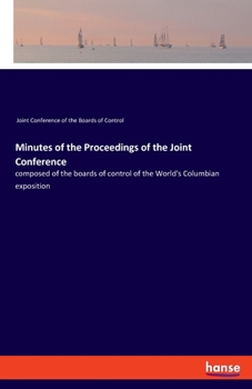 Paperback Minutes of the Proceedings of the Joint Conference: composed of the boards of control of the World's Columbian exposition Book