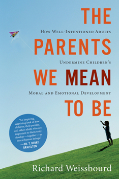 Paperback The Parents We Mean to Be: How Well-Intentioned Adults Undermine Children's Moral and Emotional Development Book