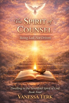 The Spirit of Counsel: Being Led, Not Driven (Dwelling in the Sevenfold Spirit of God)