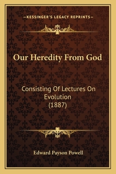 Paperback Our Heredity From God: Consisting Of Lectures On Evolution (1887) Book