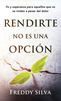Hardcover Rendirte No Es Una Opción: Fe Y Esperanza Para Aquellos Que No Se Rinden a Pesar del Dolor [Spanish] Book